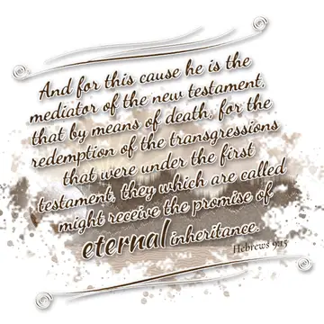 Hebrews 9:15 – And for this cause he is the mediator of the new testament, that by means of death, for the redemption of the transgressions that were under the…