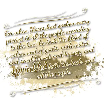 Hebrews 9:19 – For when Moses had spoken every precept to all the people according to the law, he took the blood of calves and of goats, with water, and scarlet…