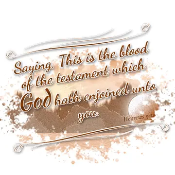 Hebrews 9:20 – Saying, This is the blood of the testament which God hath enjoined unto you.