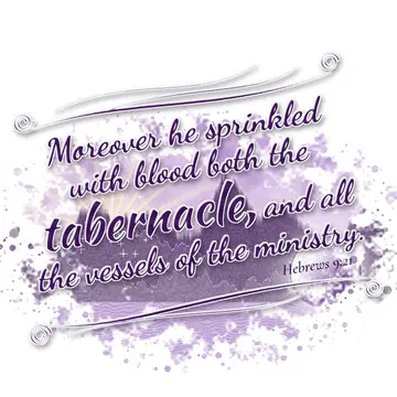 Hebrews 9:21 – Moreover he sprinkled with blood both the tabernacle, and all the vessels of the ministry.