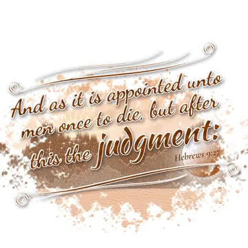 Hebrews 9:27 – And as it is appointed unto men once to die, but after this the judgment: