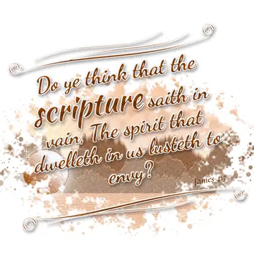 James 4:5 – Do ye think that the scripture saith in vain, The spirit that dwelleth in us lusteth to envy?