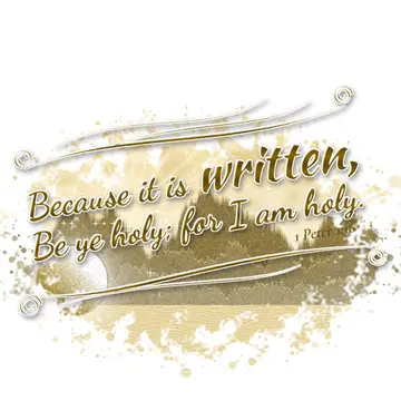 1 Peter 1:16 – Because it is written, Be ye holy; for I am holy.