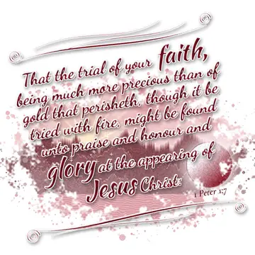 1 Peter 1:7 – That the trial of your faith, being much more precious than of gold that perisheth, though it be tried with fire, might be found unto praise and…