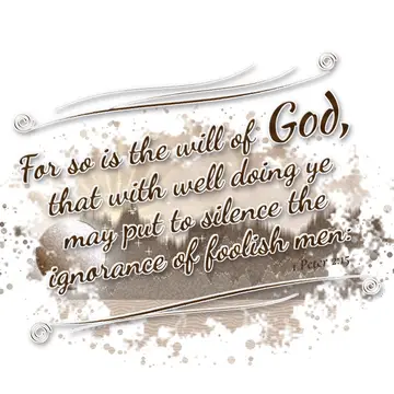 1 Peter 2:15 – For so is the will of God, that with well doing ye may put to silence the ignorance of foolish men: