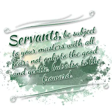 1 Peter 2:18 – Servants, be subject to your masters with all fear; not only to the good and gentle, but also to the froward.