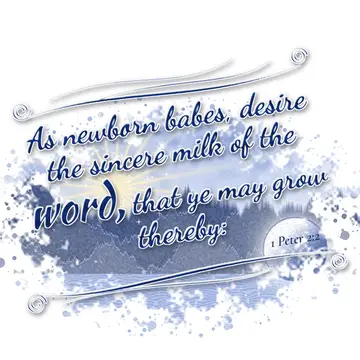 1 Peter 2:2 – As newborn babes, desire the sincere milk of the word, that ye may grow thereby: