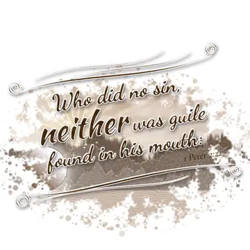 1 Peter 2:22 – Who did no sin, neither was guile found in his mouth: