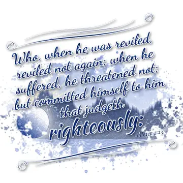 1 Peter 2:23 – Who, when he was reviled, reviled not again; when he suffered, he threatened not; but committed himself to him that judgeth righteously: