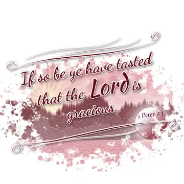 1 Peter 2:3 – If so be ye have tasted that the Lord is gracious.