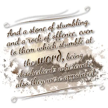 1 Peter 2:8 – And a stone of stumbling, and a rock of offence, even to them which stumble at the word, being disobedient: whereunto also they were appointed.