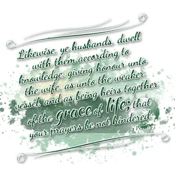 1 Peter 3:7 – Likewise, ye husbands, dwell with them according to knowledge, giving honour unto the wife, as unto the weaker vessel, and as being heirs together of…
