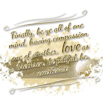 1 Peter 3:8 – Finally, be ye all of one mind, having compassion one of another, love as brethren, be pitiful, be courteous: