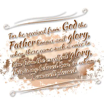 2 Peter 1:17 – For he received from God the Father honour and glory, when there came such a voice to him from the excellent glory, This is my beloved Son, in whom I…