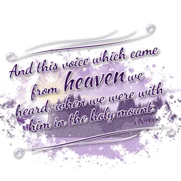 2 Peter 1:18 – And this voice which came from heaven we heard, when we were with him in the holy mount.