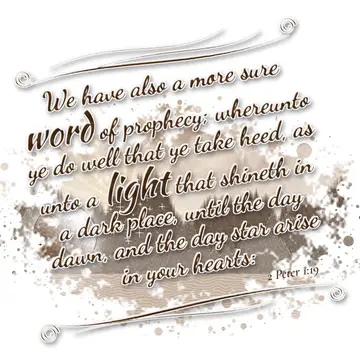 2 Peter 1:19 – We have also a more sure word of prophecy; whereunto ye do well that ye take heed, as unto a light that shineth in a dark place, until the day dawn…