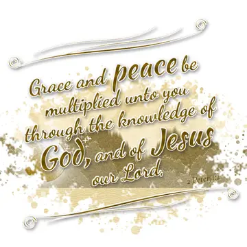 2 Peter 1:2 – Grace and peace be multiplied unto you through the knowledge of God, and of Jesus our Lord,