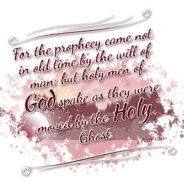 2 Peter 1:21 – For the prophecy came not in old time by the will of man: but holy men of God spake as they were moved by the Holy Ghost.