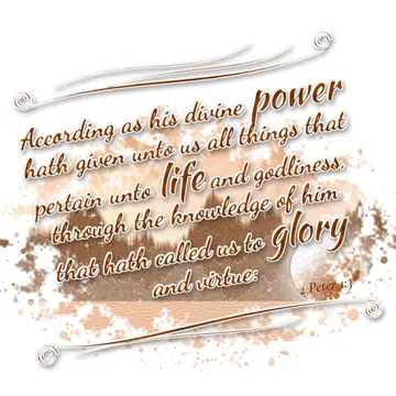2 Peter 1:3 – According as his divine power hath given unto us all things that pertain unto life and godliness, through the knowledge of him that hath called us to…