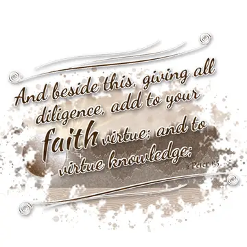 2 Peter 1:5 – And beside this, giving all diligence, add to your faith virtue; and to virtue knowledge;