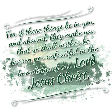 2 Peter 1:8 – For if these things be in you, and abound, they make you that ye shall neither be barren nor unfruitful in the knowledge of our Lord Jesus Christ.