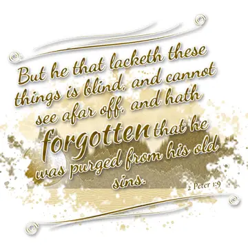 2 Peter 1:9 – But he that lacketh these things is blind, and cannot see afar off, and hath forgotten that he was purged from his old sins.