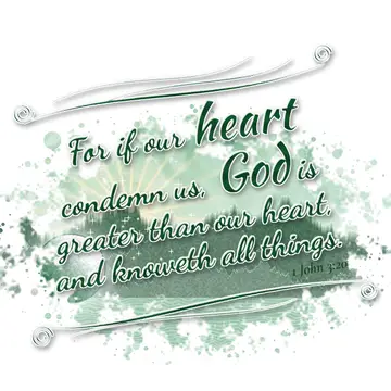 1 John 3:20 – For if our heart condemn us, God is greater than our heart, and knoweth all things.