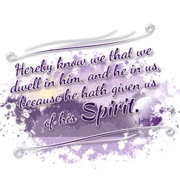 1 John 4:13 – Hereby know we that we dwell in him, and he in us, because he hath given us of his Spirit.