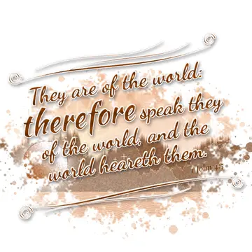 1 John 4:5 – They are of the world: therefore speak they of the world, and the world heareth them.