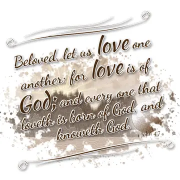 1 John 4:7 – Beloved, let us love one another: for love is of God; and every one that loveth is born of God, and knoweth God.