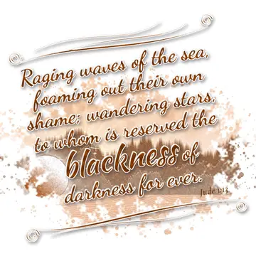 Jude 1:13 – Raging waves of the sea, foaming out their own shame; wandering stars, to whom is reserved the blackness of darkness for ever.