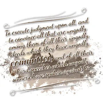 Jude 1:15 – To execute judgment upon all, and to convince all that are ungodly among them of all their ungodly deeds which they have ungodly committed, and of…