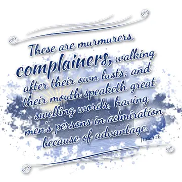 Jude 1:16 – These are murmurers, complainers, walking after their own lusts; and their mouth speaketh great swelling words, having men's persons in admiration…