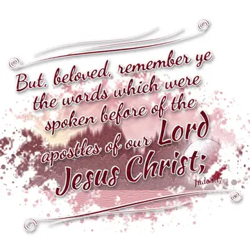 Jude 1:17 – But, beloved, remember ye the words which were spoken before of the apostles of our Lord Jesus Christ;