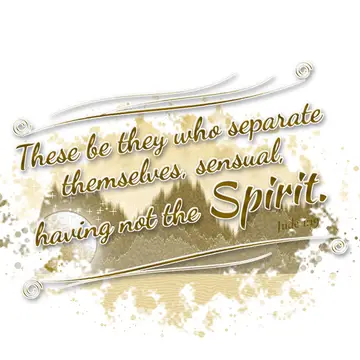 Jude 1:19 – These be they who separate themselves, sensual, having not the Spirit.