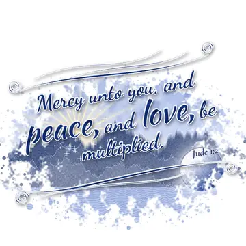 Jude 1:2 – Mercy unto you, and peace, and love, be multiplied.