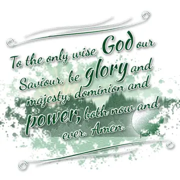 Jude 1:25 – To the only wise God our Saviour, be glory and majesty, dominion and power, both now and ever. Amen.