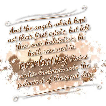 Jude 1:6 – And the angels which kept not their first estate, but left their own habitation, he hath reserved in everlasting chains under darkness unto the…
