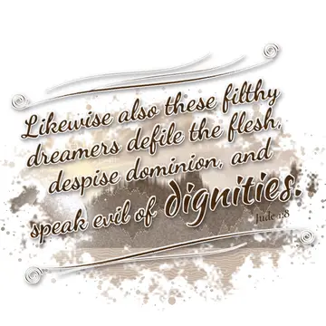 Jude 1:8 – Likewise also these filthy dreamers defile the flesh, despise dominion, and speak evil of dignities.