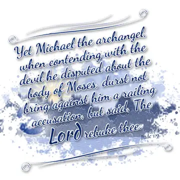 Jude 1:9 – Yet Michael the archangel, when contending with the devil he disputed about the body of Moses, durst not bring against him a railing accusation, but…