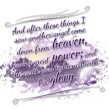Revelation 18:1 – And after these things I saw another angel come down from heaven, having great power; and the earth was lightened with his glory.