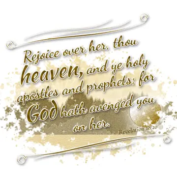 Revelation 18:20 – Rejoice over her, thou heaven, and ye holy apostles and prophets; for God hath avenged you on her.