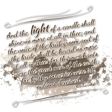 Revelation 18:23 – And the light of a candle shall shine no more at all in thee; and the voice of the bridegroom and of the bride shall be heard no more at all in thee…
