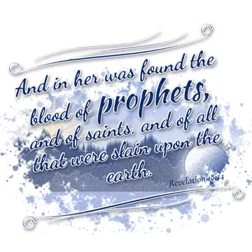 Revelation 18:24 – And in her was found the blood of prophets, and of saints, and of all that were slain upon the earth.