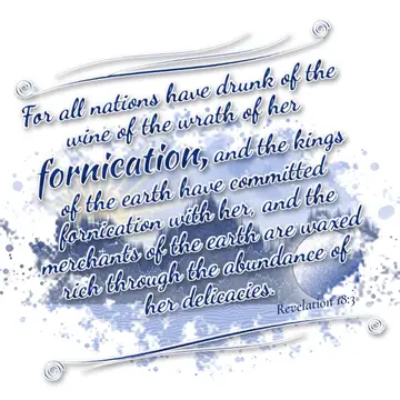 Revelation 18:3 – For all nations have drunk of the wine of the wrath of her fornication, and the kings of the earth have committed fornication with her, and the…
