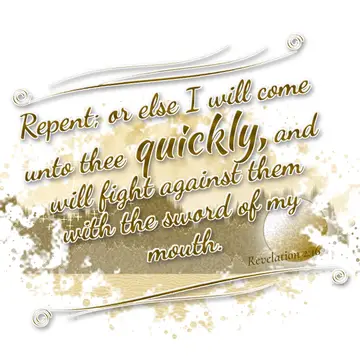 Revelation 2:16 – Repent; or else I will come unto thee quickly, and will fight against them with the sword of my mouth.