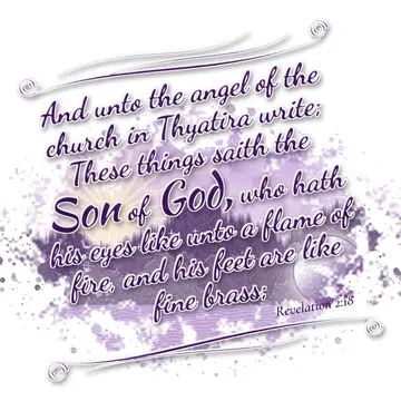 Revelation 2:18 – And unto the angel of the church in Thyatira write; These things saith the Son of God, who hath his eyes like unto a flame of fire, and his feet are…