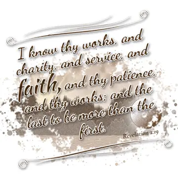Revelation 2:19 – I know thy works, and charity, and service, and faith, and thy patience, and thy works; and the last to be more than the first.