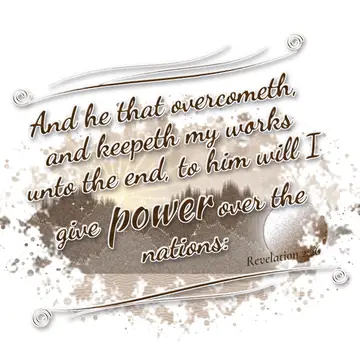 Revelation 2:26 – And he that overcometh, and keepeth my works unto the end, to him will I give power over the nations: