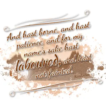 Revelation 2:3 – And hast borne, and hast patience, and for my name's sake hast laboured, and hast not fainted.